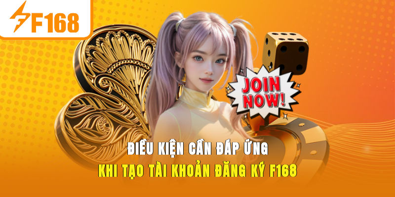 Điều kiện cần đáp ứng khi tạo tài khoản đăng ký F168